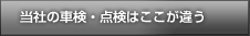 当社の車検・点検はここがちがう